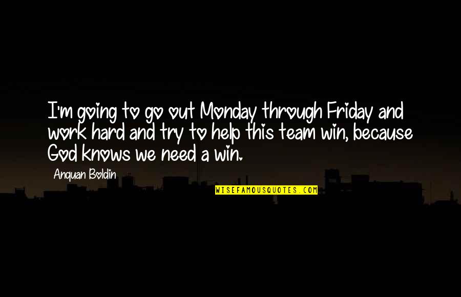 Go Team Quotes By Anquan Boldin: I'm going to go out Monday through Friday