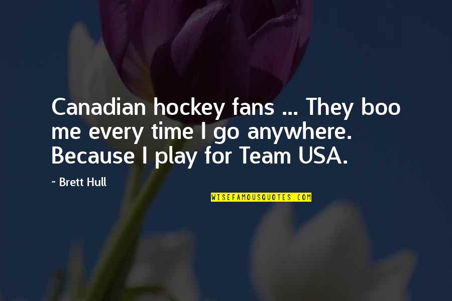 Go Team Quotes By Brett Hull: Canadian hockey fans ... They boo me every