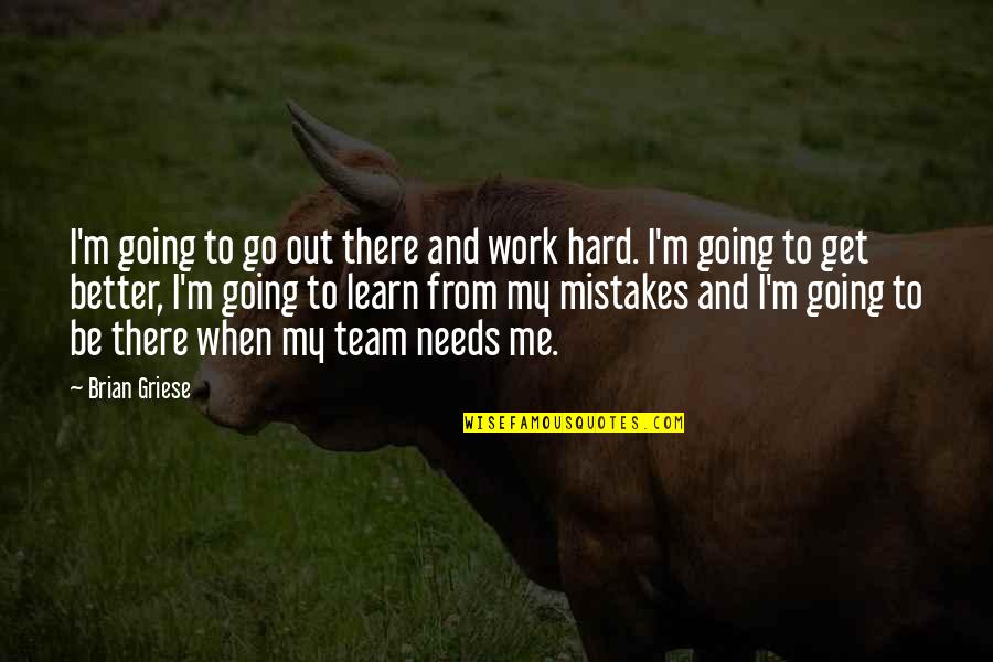Go Team Quotes By Brian Griese: I'm going to go out there and work Go Team Quotes By Brian Griese: I'm going to go out there and work