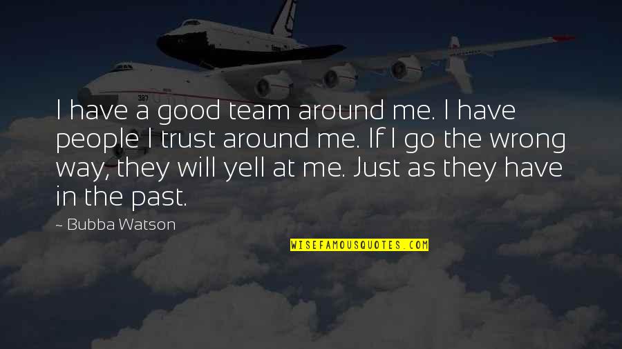 Go Team Quotes By Bubba Watson: I have a good team around me. I