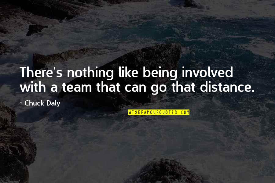 Go Team Quotes By Chuck Daly: There's nothing like being involved with a team