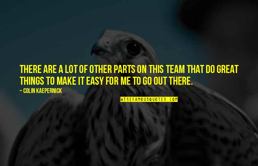 Go Team Quotes By Colin Kaepernick: There are a lot of other parts on