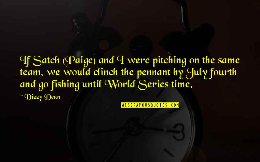Go Team Quotes By Dizzy Dean: If Satch (Paige) and I were pitching on Go Team Quotes By Dizzy Dean: If Satch (Paige) and I were pitching on