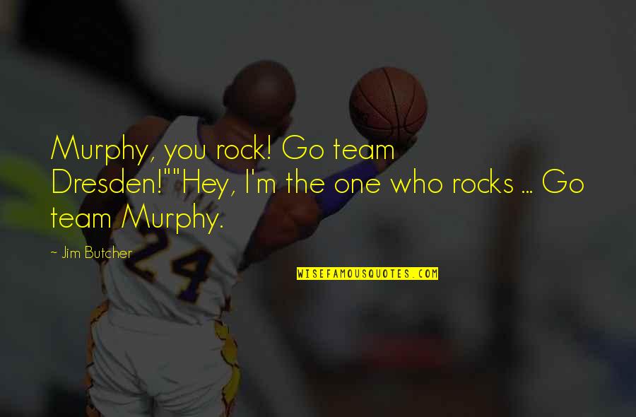 Go Team Quotes By Jim Butcher: Murphy, you rock! Go team Dresden!""Hey, I'm the