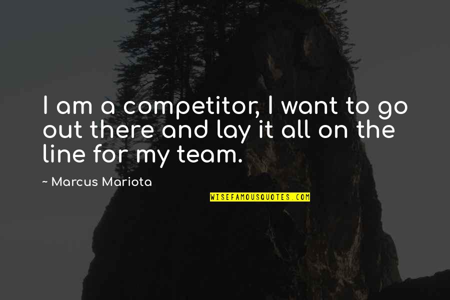 Go Team Quotes By Marcus Mariota: I am a competitor, I want to go