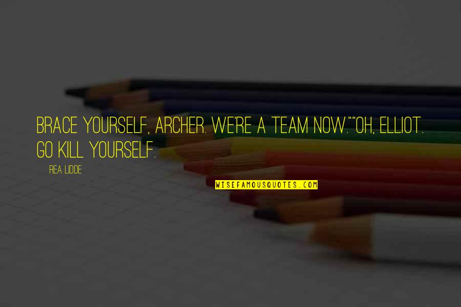 Go Team Quotes By Rea Lidde: Brace yourself, Archer. We're a team now.""Oh, Elliot.