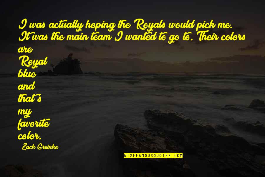 Go Team Quotes By Zack Greinke: I was actually hoping the Royals would pick