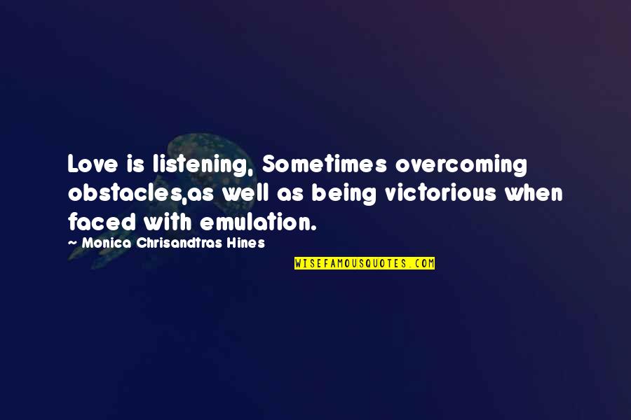 Go Texan Day Quotes By Monica Chrisandtras Hines: Love is listening, Sometimes overcoming obstacles,as well as