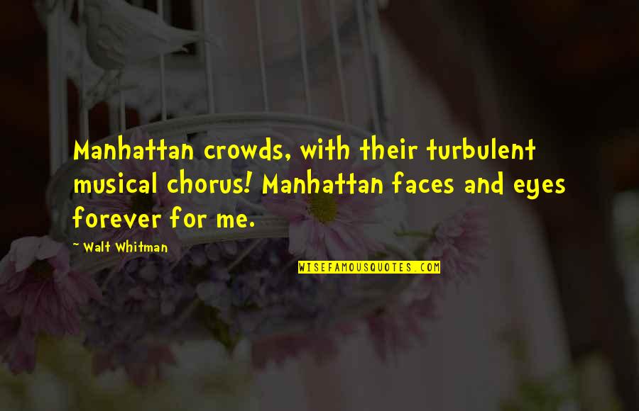 Go Texan Day Quotes By Walt Whitman: Manhattan crowds, with their turbulent musical chorus! Manhattan
