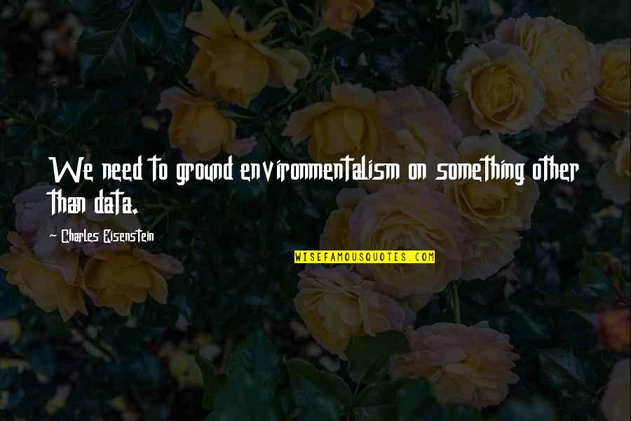Go Texans Quotes By Charles Eisenstein: We need to ground environmentalism on something other Go Texans Quotes By Charles Eisenstein: We need to ground environmentalism on something other