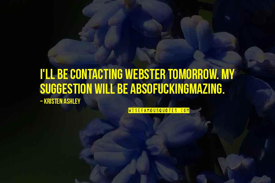 Go Texans Quotes By Kristen Ashley: I'll be contacting Webster tomorrow. My suggestion will