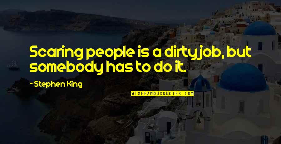 Go Texans Quotes By Stephen King: Scaring people is a dirty job, but somebody Go Texans Quotes By Stephen King: Scaring people is a dirty job, but somebody