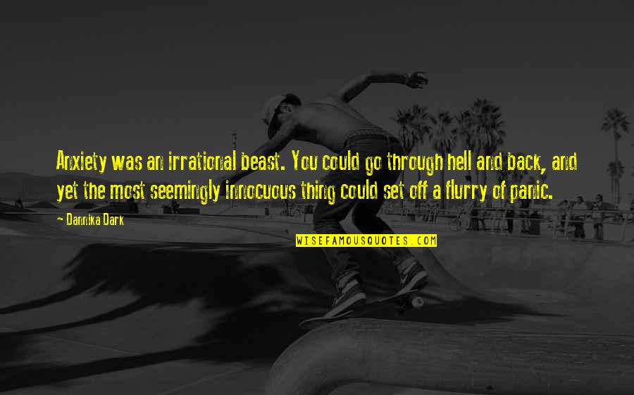 Go Through Back Quotes By Dannika Dark: Anxiety was an irrational beast. You could go Go Through Back Quotes By Dannika Dark: Anxiety was an irrational beast. You could go