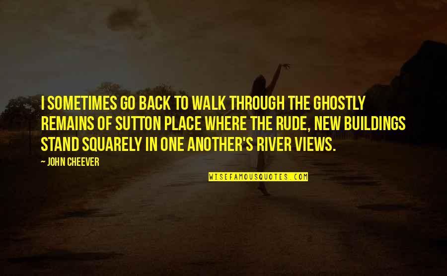 Go Through Back Quotes By John Cheever: I sometimes go back to walk through the Go Through Back Quotes By John Cheever: I sometimes go back to walk through the
