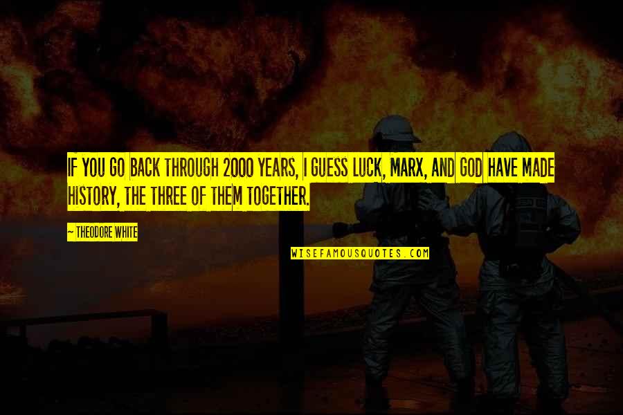 Go Through Back Quotes By Theodore White: If you go back through 2000 years, I Go Through Back Quotes By Theodore White: If you go back through 2000 years, I