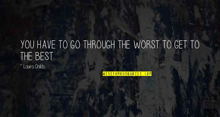 Go Through Quotes By Laura Childs: YOU HAVE TO GO THROUGH THE WORST TO