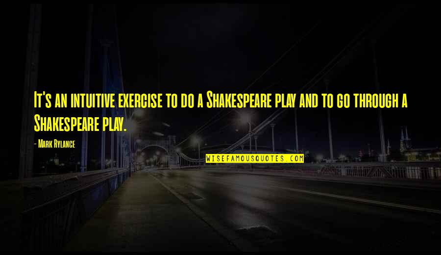 Go Through Quotes By Mark Rylance: It's an intuitive exercise to do a Shakespeare