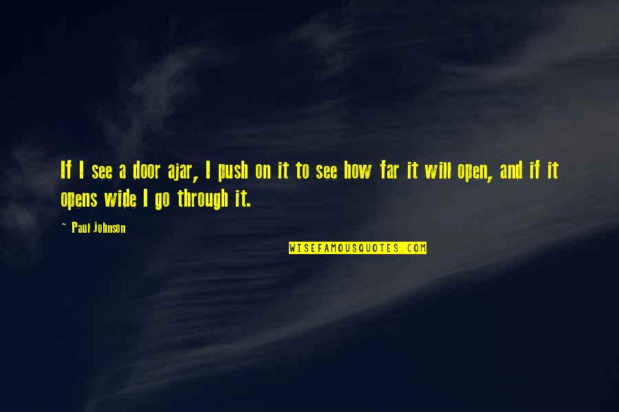 Go Through The Door Quotes By Paul Johnson: If I see a door ajar, I push Go Through The Door Quotes By Paul Johnson: If I see a door ajar, I push