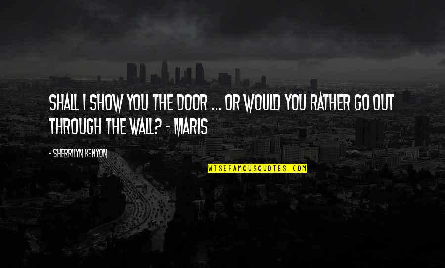 Go Through The Door Quotes By Sherrilyn Kenyon: Shall I show you the door ... or Go Through The Door Quotes By Sherrilyn Kenyon: Shall I show you the door ... or