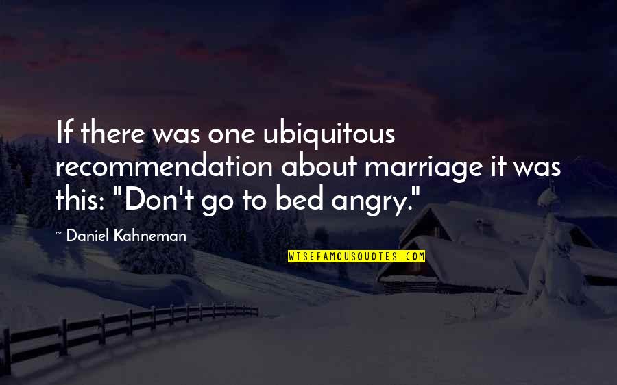 Go To Bed Angry Quotes By Daniel Kahneman: If there was one ubiquitous recommendation about marriage Go To Bed Angry Quotes By Daniel Kahneman: If there was one ubiquitous recommendation about marriage