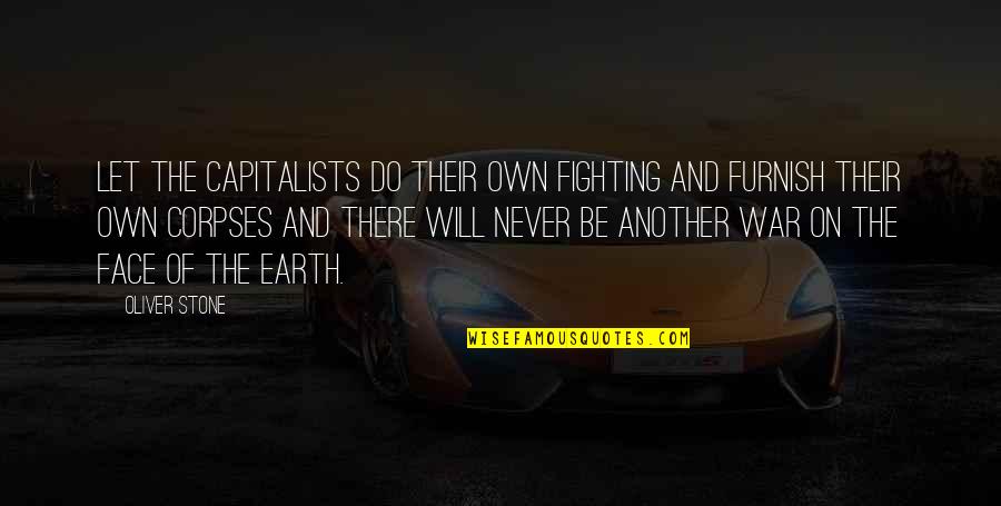 Go To Bed Angry Quotes By Oliver Stone: Let the capitalists do their own fighting and Go To Bed Angry Quotes By Oliver Stone: Let the capitalists do their own fighting and