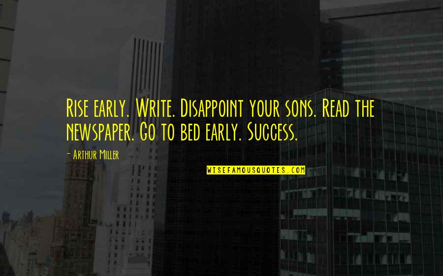 Go To Bed Quotes By Arthur Miller: Rise early. Write. Disappoint your sons. Read the