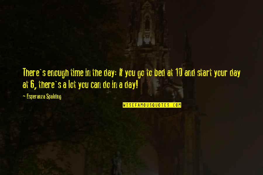 Go To Bed Quotes By Esperanza Spalding: There's enough time in the day: If you