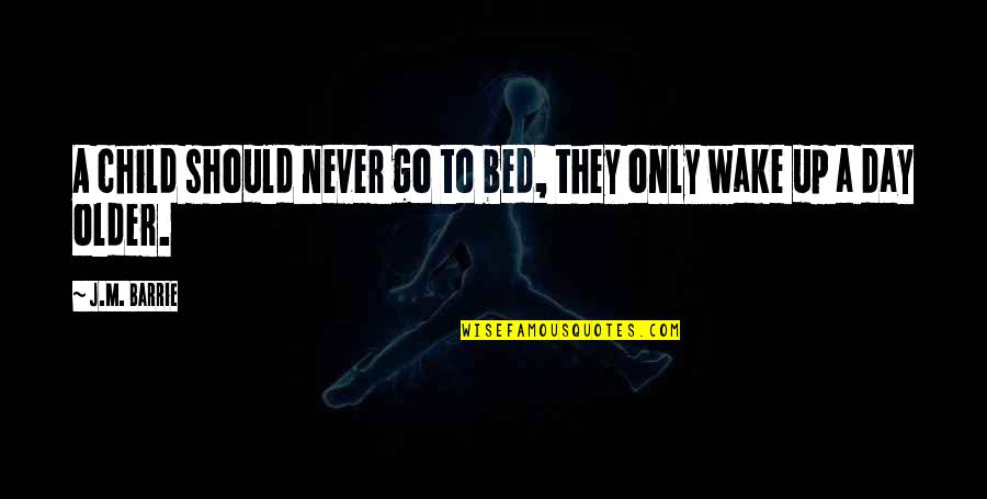 Go To Bed Quotes By J.M. Barrie: A child should never go to bed, they