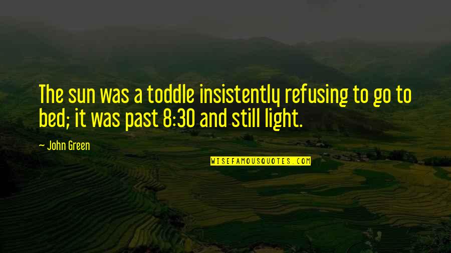 Go To Bed Quotes By John Green: The sun was a toddle insistently refusing to