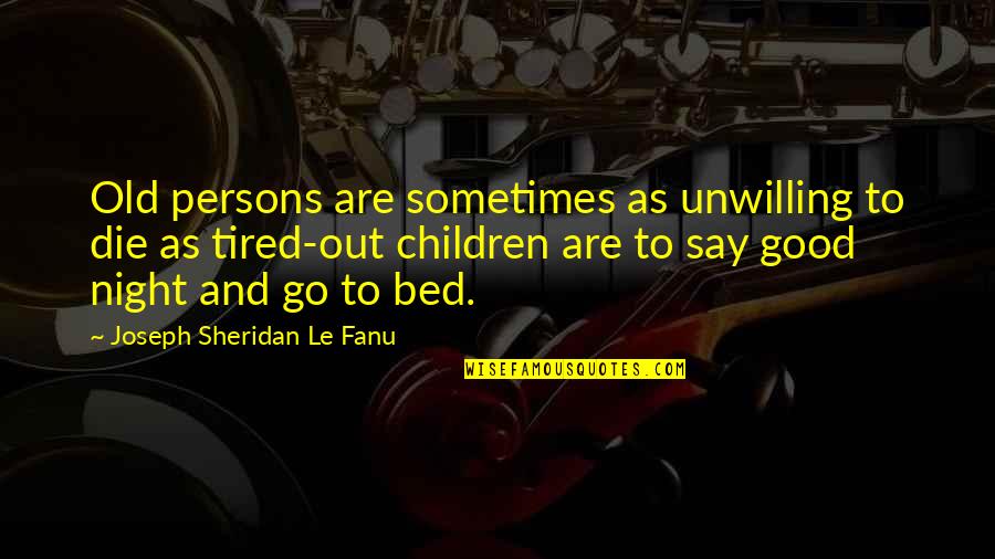 Go To Bed Quotes By Joseph Sheridan Le Fanu: Old persons are sometimes as unwilling to die