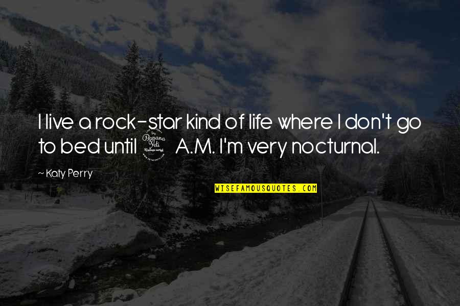 Go To Bed Quotes By Katy Perry: I live a rock-star kind of life where