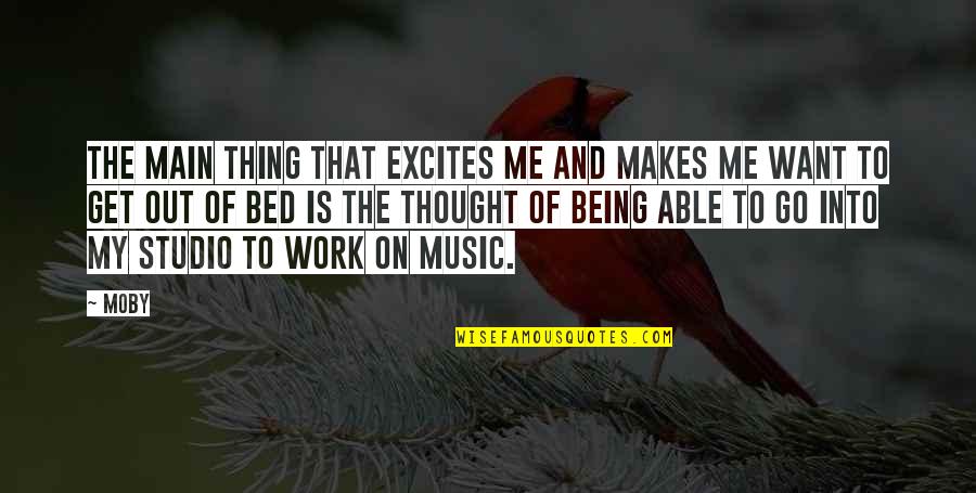 Go To Bed Quotes By Moby: The main thing that excites me and makes