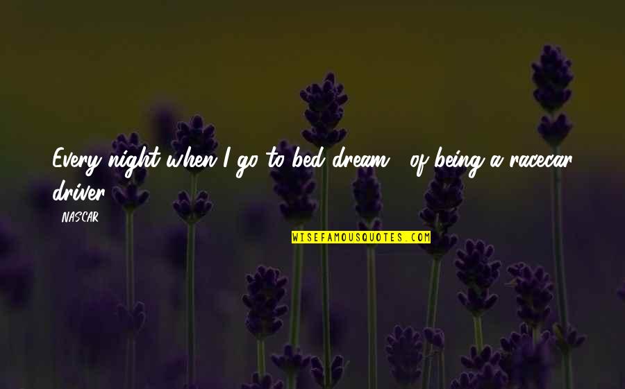 Go To Bed Quotes By NASCAR: Every night when I go to bed dream...