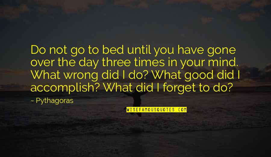 Go To Bed Quotes By Pythagoras: Do not go to bed until you have