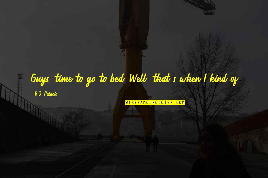 Go To Bed Quotes By R.J. Palacio: Guys, time to go to bed. Well, that's