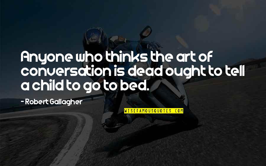 Go To Bed Quotes By Robert Gallagher: Anyone who thinks the art of conversation is