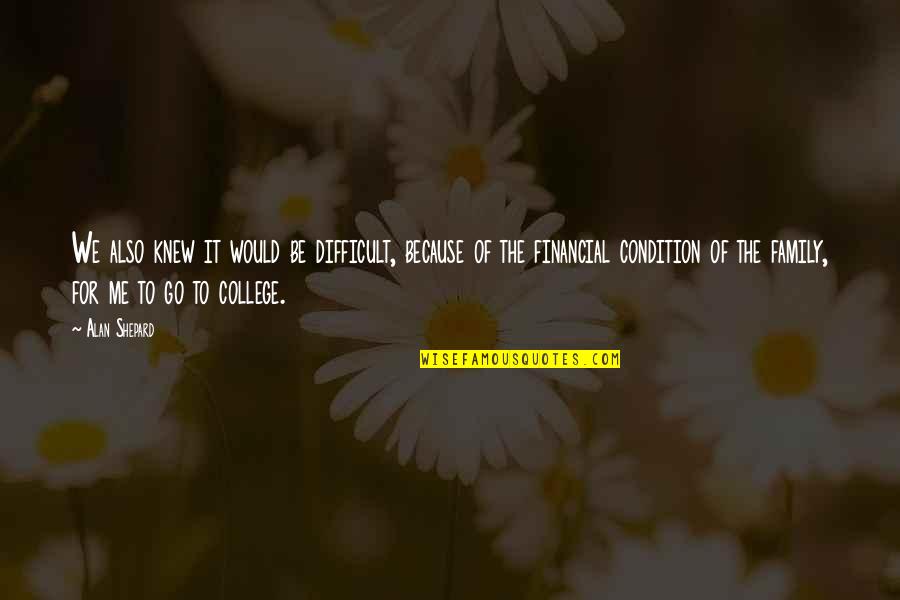 Go To College Quotes By Alan Shepard: We also knew it would be difficult, because Go To College Quotes By Alan Shepard: We also knew it would be difficult, because