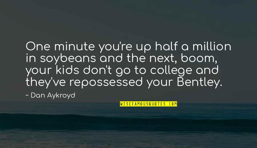 Go To College Quotes By Dan Aykroyd: One minute you're up half a million in Go To College Quotes By Dan Aykroyd: One minute you're up half a million in