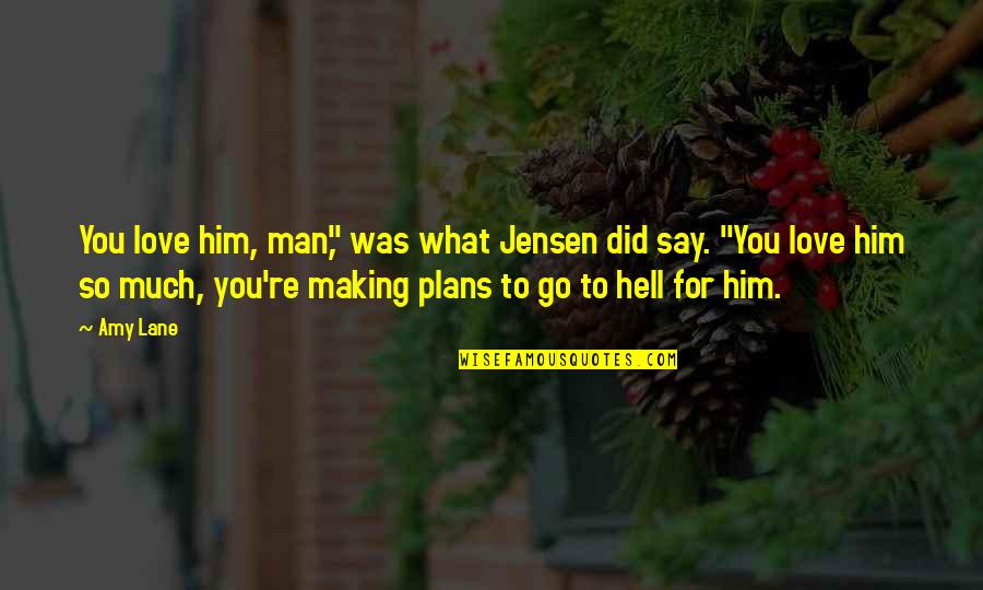 Go To Hell Love Quotes By Amy Lane: You love him, man," was what Jensen did