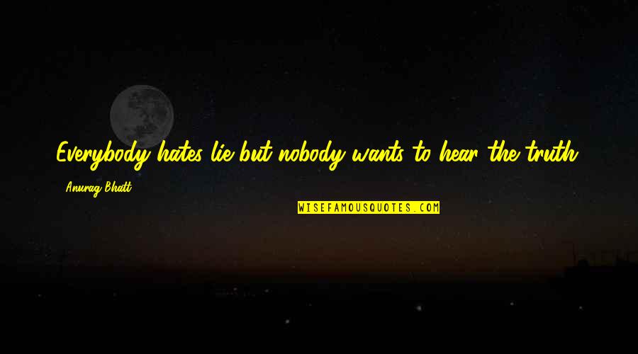 Go To Hell Love Quotes By Anurag Bhatt: Everybody hates lie but nobody wants to hear Go To Hell Love Quotes By Anurag Bhatt: Everybody hates lie but nobody wants to hear