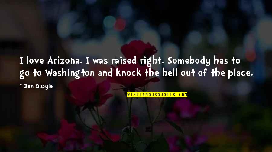 Go To Hell Love Quotes By Ben Quayle: I love Arizona. I was raised right. Somebody