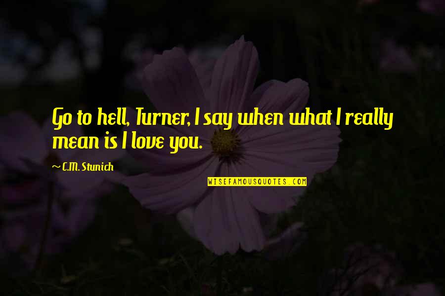 Go To Hell Love Quotes By C.M. Stunich: Go to hell, Turner, I say when what
