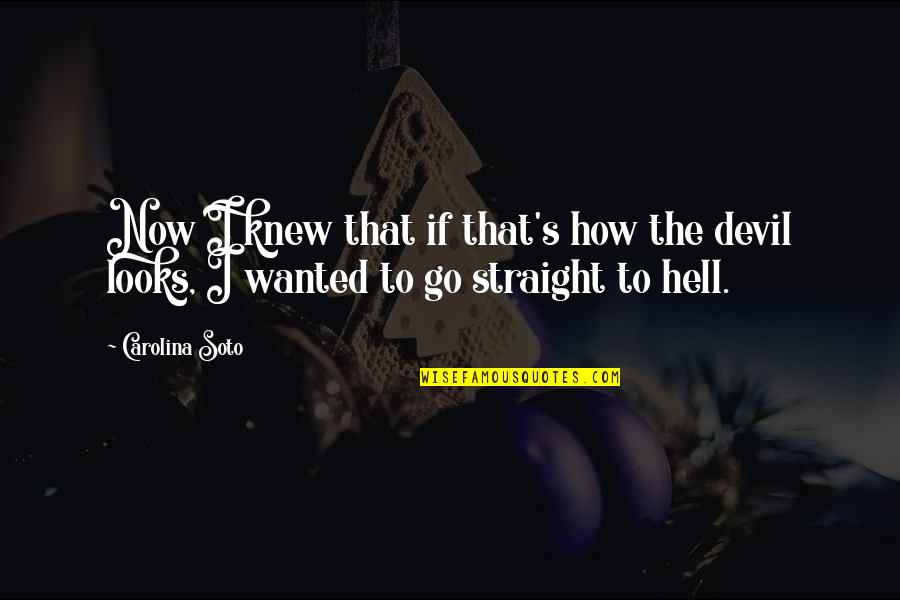 Go To Hell Love Quotes By Carolina Soto: Now I knew that if that's how the