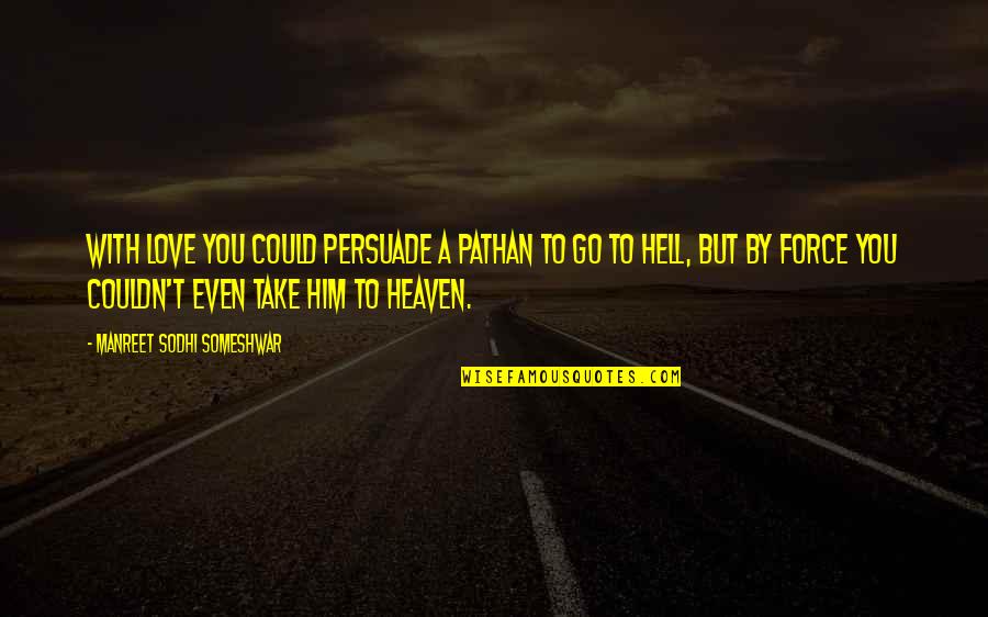 Go To Hell Love Quotes By Manreet Sodhi Someshwar: With love you could persuade a Pathan to