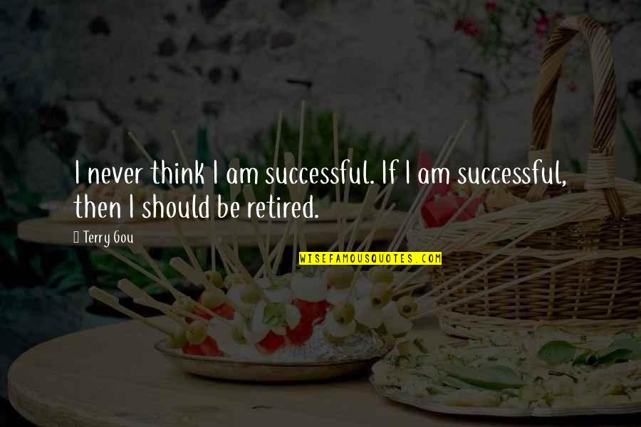 Go To Hell Love Quotes By Terry Gou: I never think I am successful. If I
