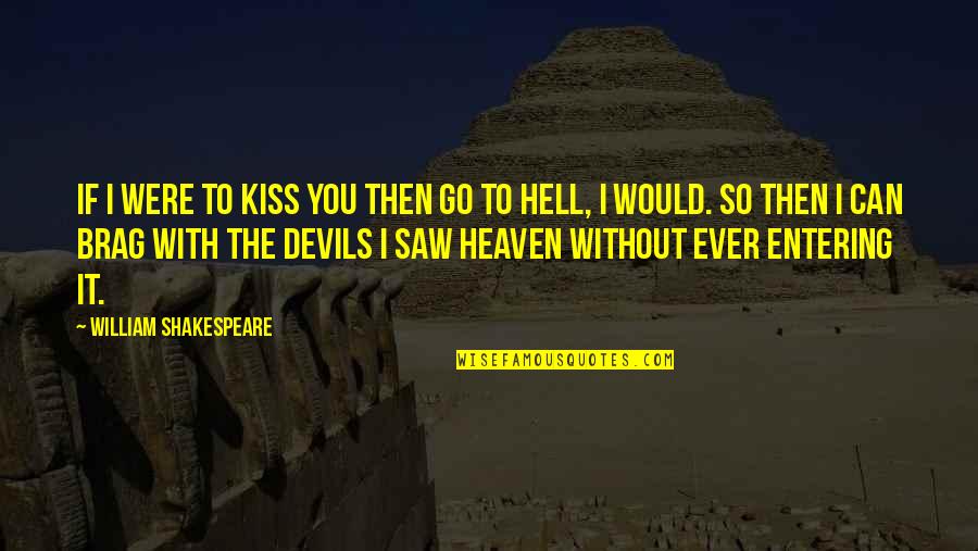 Go To Hell Love Quotes By William Shakespeare: If I were to kiss you then go