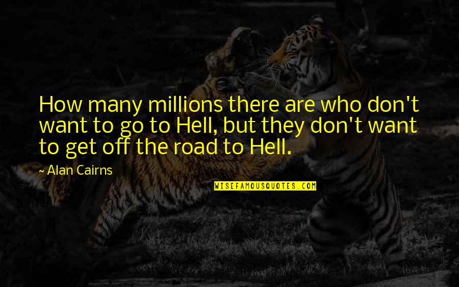Go To Hell Quotes By Alan Cairns: How many millions there are who don't want