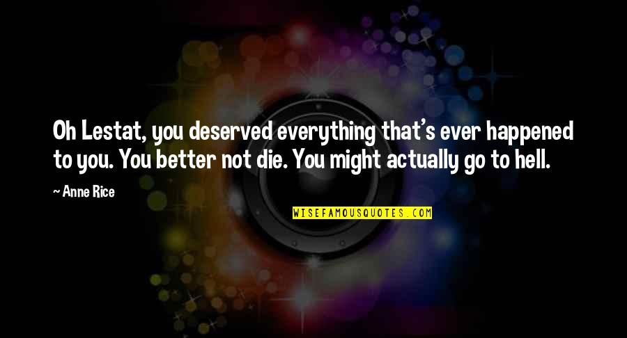 Go To Hell Quotes By Anne Rice: Oh Lestat, you deserved everything that's ever happened