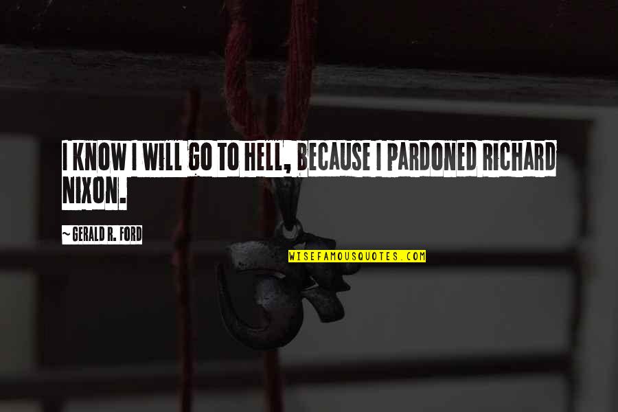 Go To Hell Quotes By Gerald R. Ford: I know I will go to hell, because