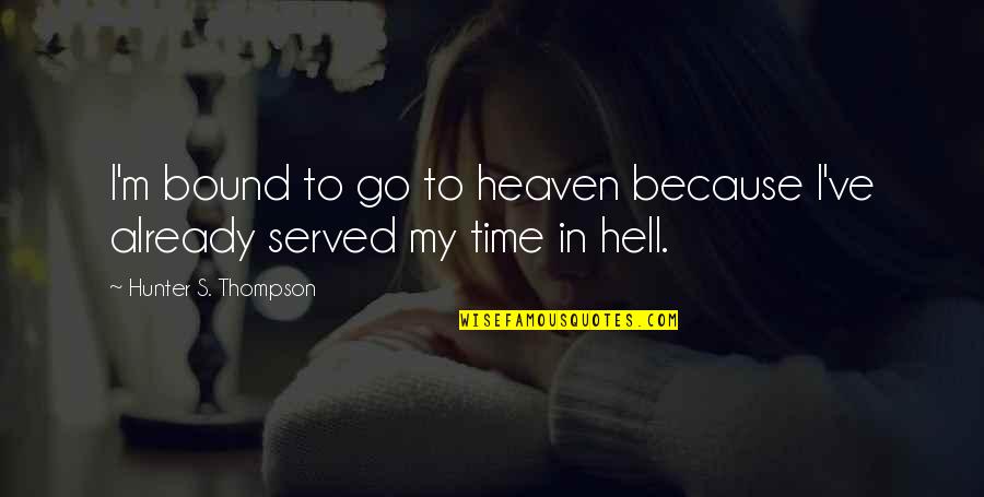 Go To Hell Quotes By Hunter S. Thompson: I'm bound to go to heaven because I've